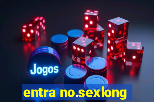 entra no.sexlong