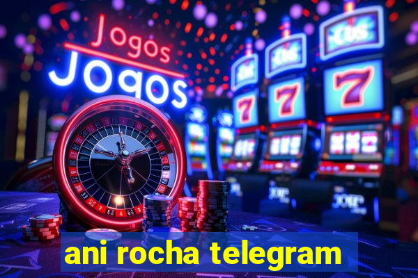 ani rocha telegram