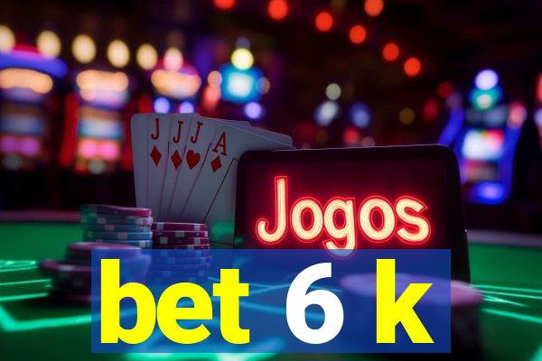 bet 6 k