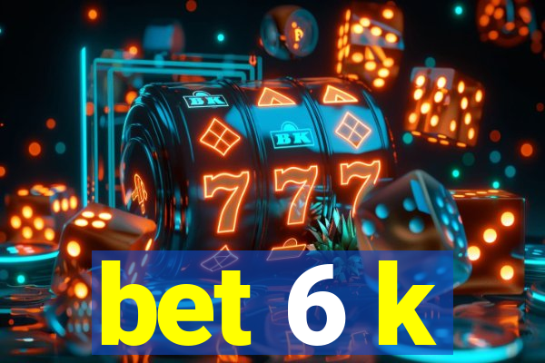 bet 6 k