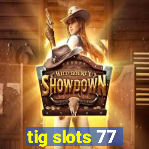 tig slots 77