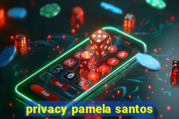 privacy pamela santos