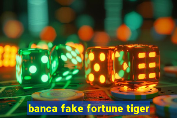 banca fake fortune tiger