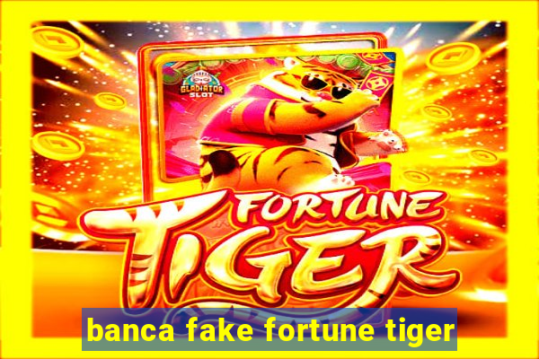 banca fake fortune tiger