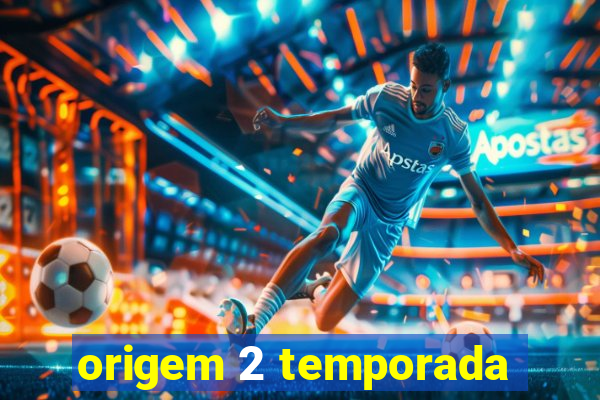 origem 2 temporada