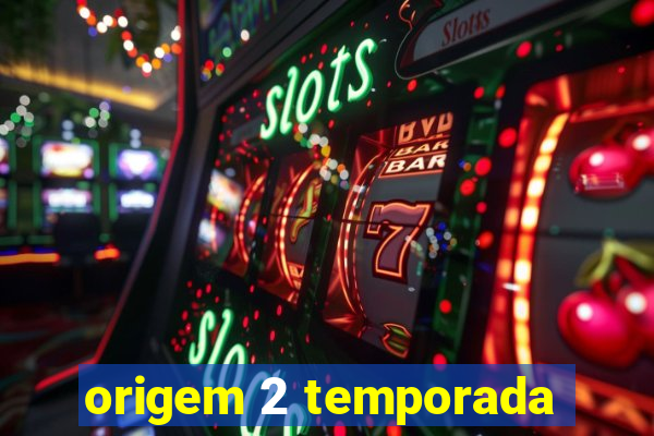 origem 2 temporada