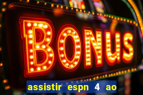 assistir espn 4 ao vivo gratis