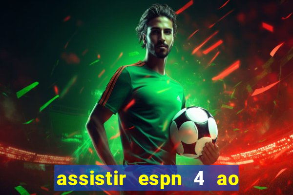 assistir espn 4 ao vivo gratis