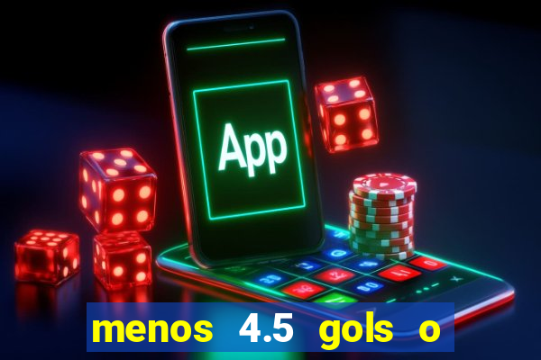 menos 4.5 gols o que significa