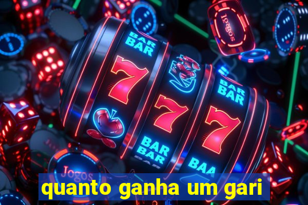 quanto ganha um gari