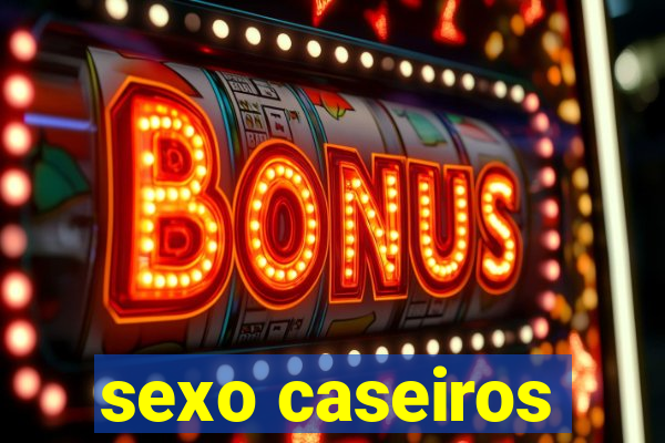 sexo caseiros