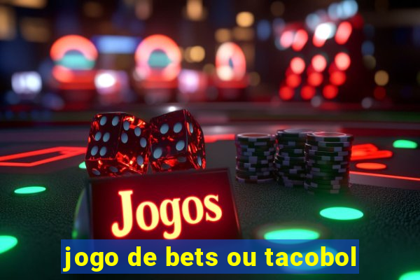 jogo de bets ou tacobol