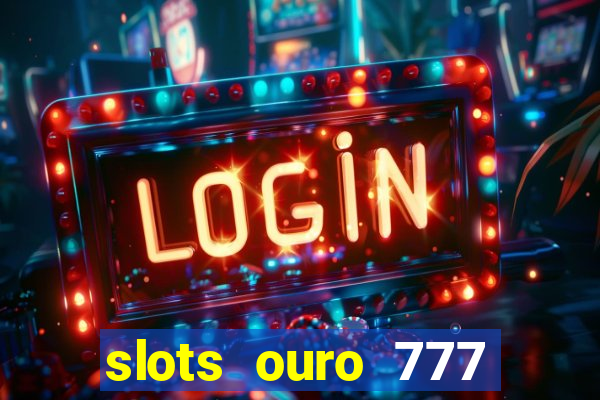 slots ouro 777 play store