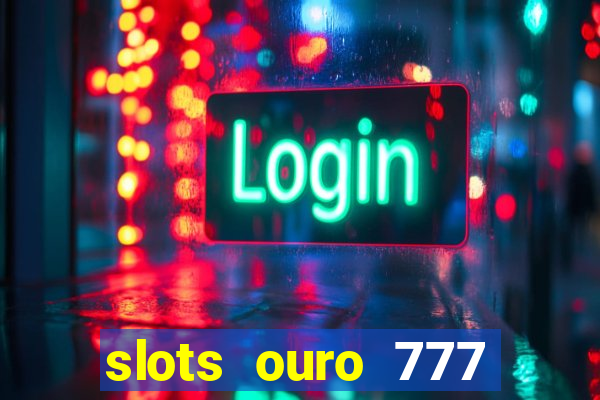 slots ouro 777 play store