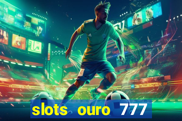 slots ouro 777 play store