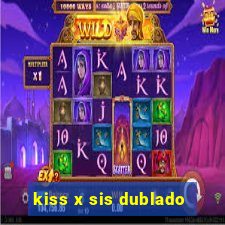 kiss x sis dublado