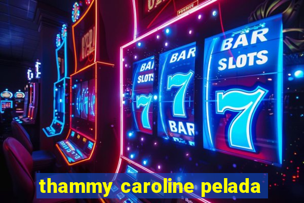 thammy caroline pelada