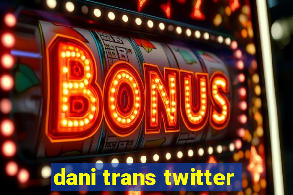 dani trans twitter