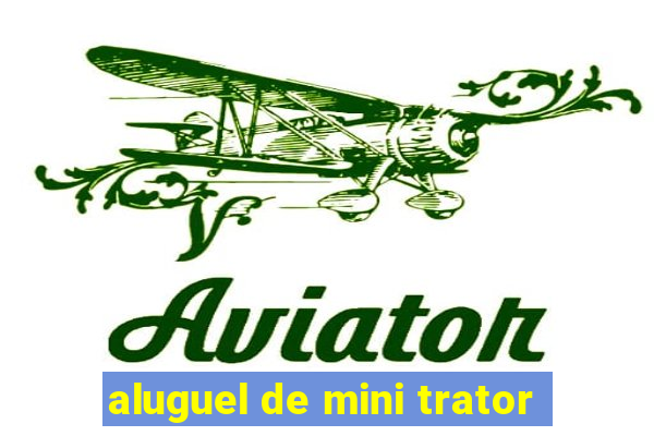 aluguel de mini trator