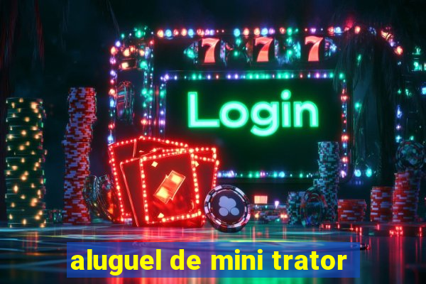 aluguel de mini trator