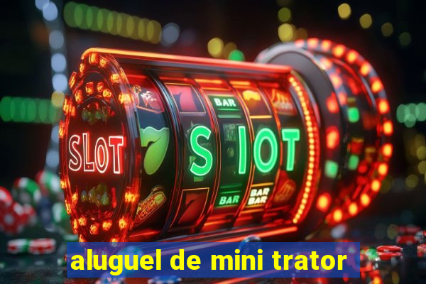 aluguel de mini trator