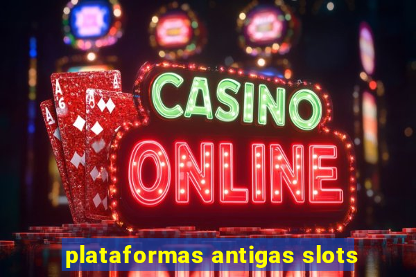 plataformas antigas slots