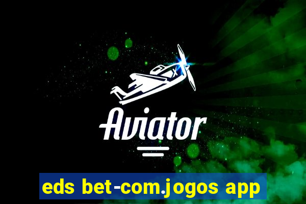 eds bet-com.jogos app