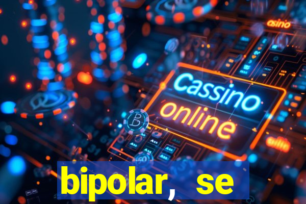 bipolar, se arrepende do que faz