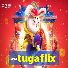 ~tugaflix