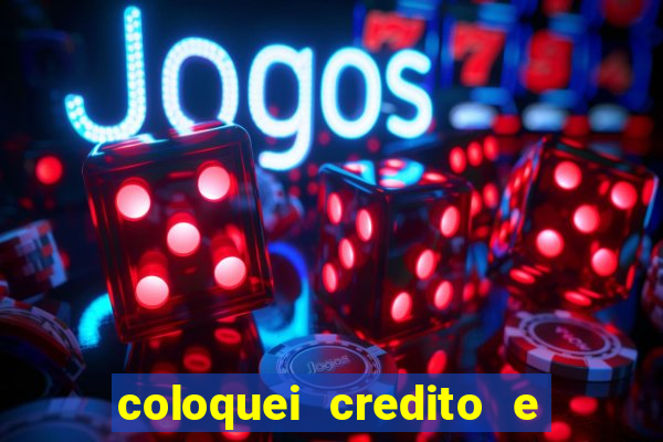 coloquei credito e nao caiu vivo