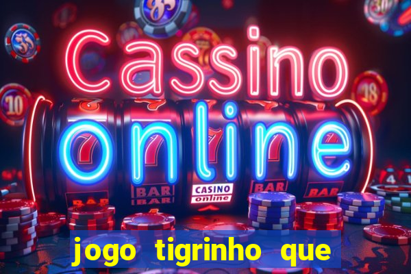 jogo tigrinho que da bonus no cadastro