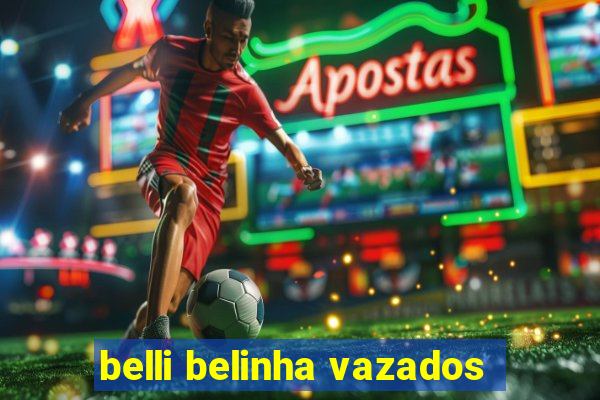 belli belinha vazados