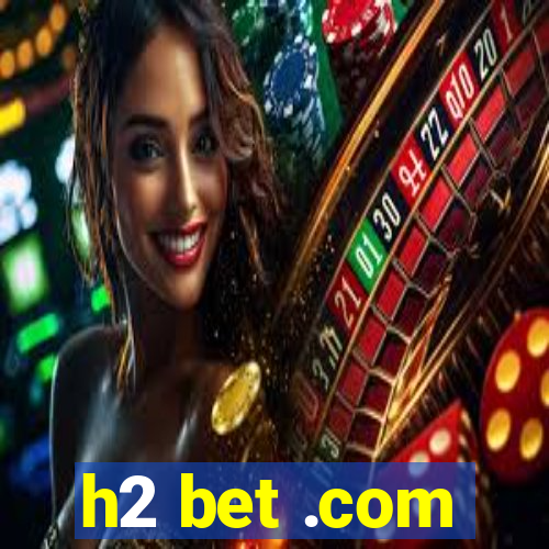 h2 bet .com