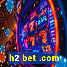 h2 bet .com