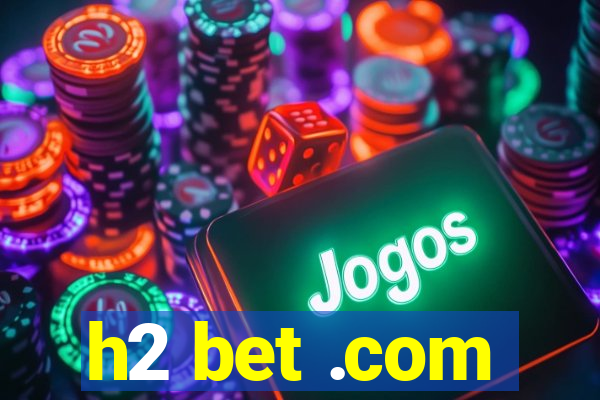 h2 bet .com