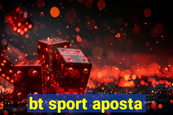 bt sport aposta