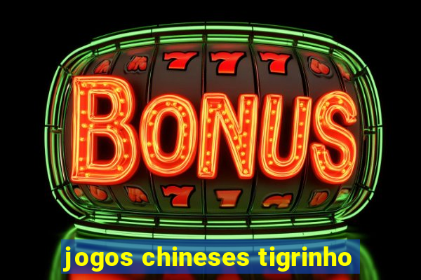 jogos chineses tigrinho