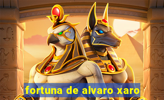 fortuna de alvaro xaro