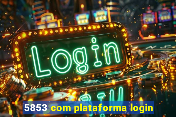 5853 com plataforma login