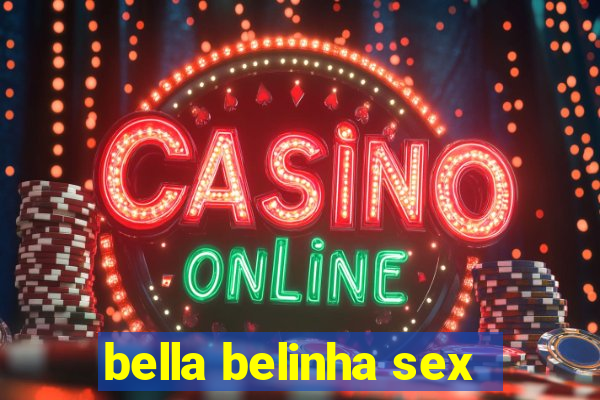 bella belinha sex