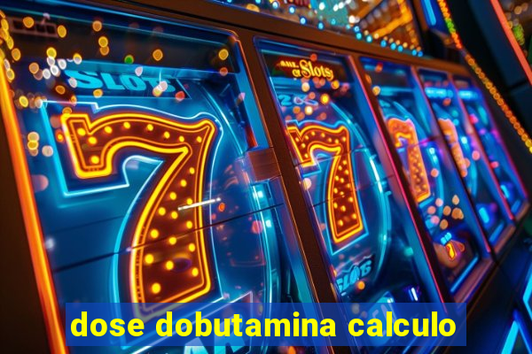 dose dobutamina calculo