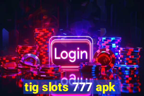 tig slots 777 apk