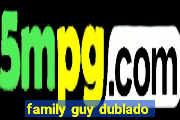 family guy dublado