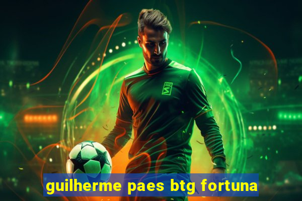 guilherme paes btg fortuna