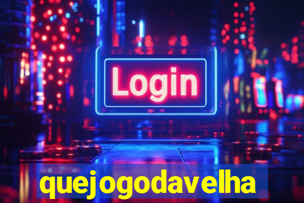 quejogodavelha