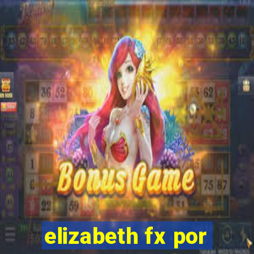 elizabeth fx por