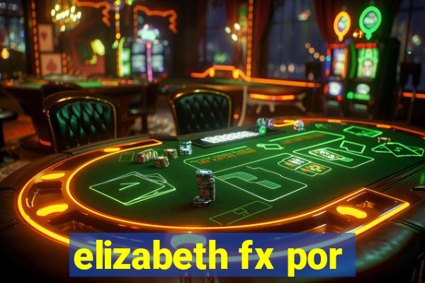 elizabeth fx por