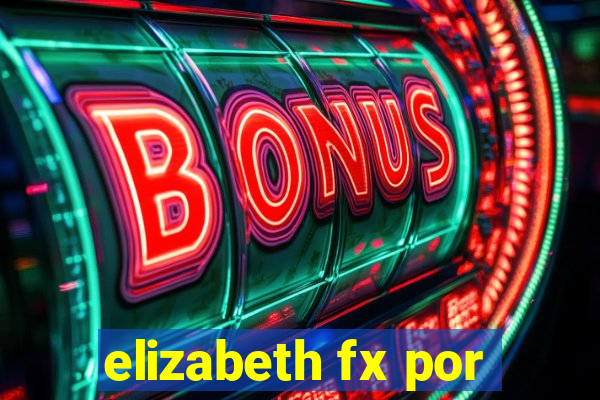 elizabeth fx por