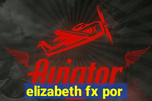 elizabeth fx por