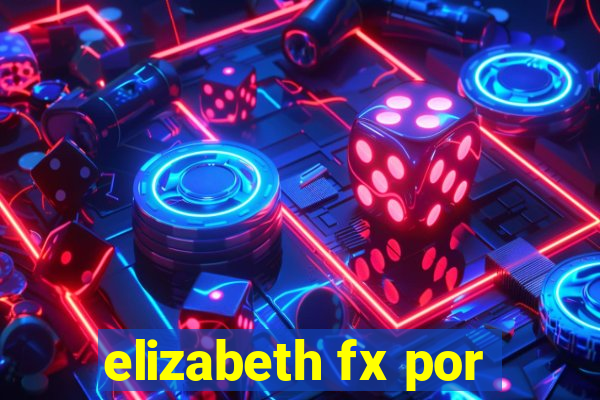 elizabeth fx por